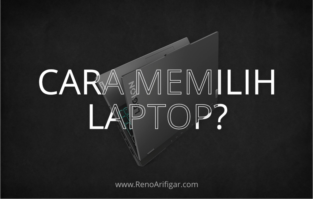Memilih Laptop yang Sesuai dengan Kebutuhanmu - RenoArifigar.com