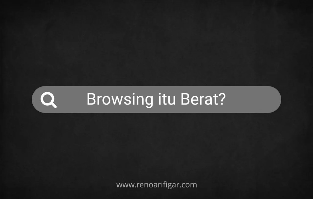 Browsing itu Berat? - RenoArifigar.com